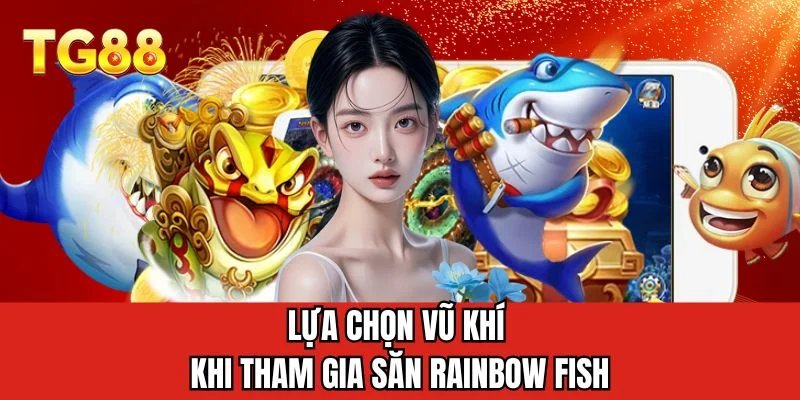 Lựa chọn vũ khí khi tham gia săn Rainbow Fish
