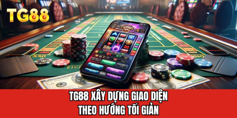 TG88 xây dựng giao diện theo hướng tối giản